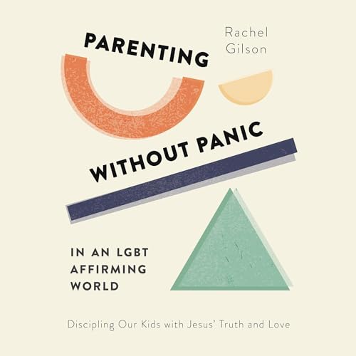 Parenting Without Panic in an LGBT-Affirming World by Rachel Gilson