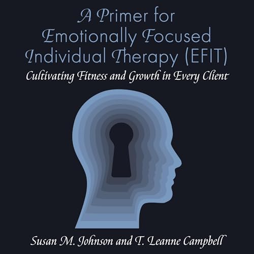 A Primer for Emotionally Focused Individual Therapy (EFIT)