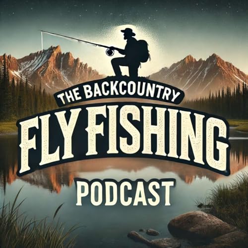 The Backcountry Fly Fishing Podcast by Ross Izard