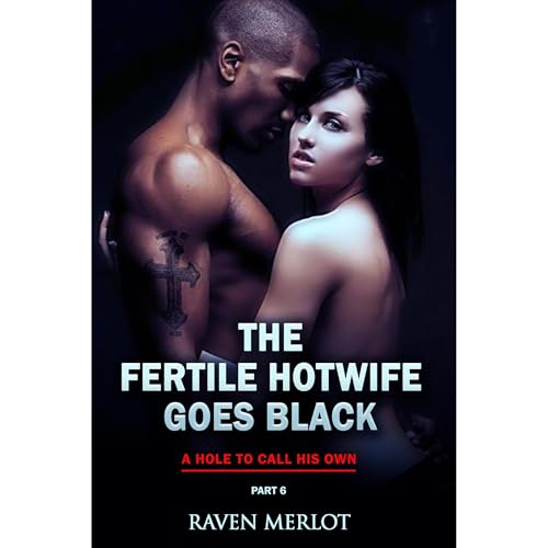 The Fertile Hotwife Goes Black - Part 6: A Hole to Call His Own