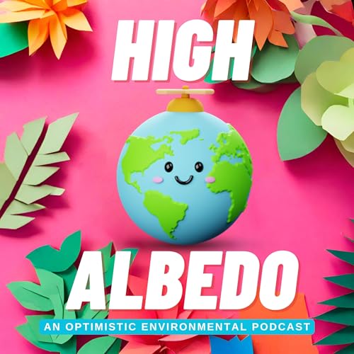 High Albedo: An optimistic environmental podcast by High Albedo Podcast