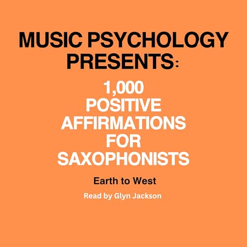 Music Psychology Presents: 1,000 Positive Affirmations for Saxophonists
