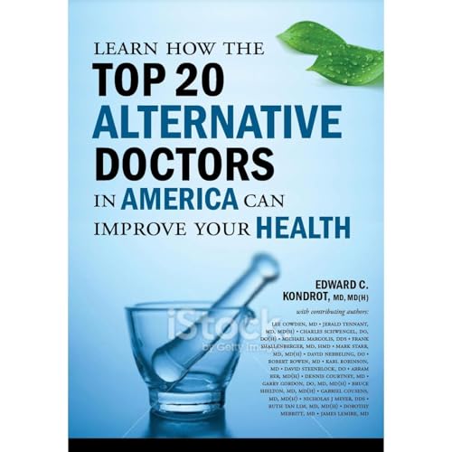 Learn How the Top 20 Alternative Doctors in America can Improve Your Health by Edward Kondrot