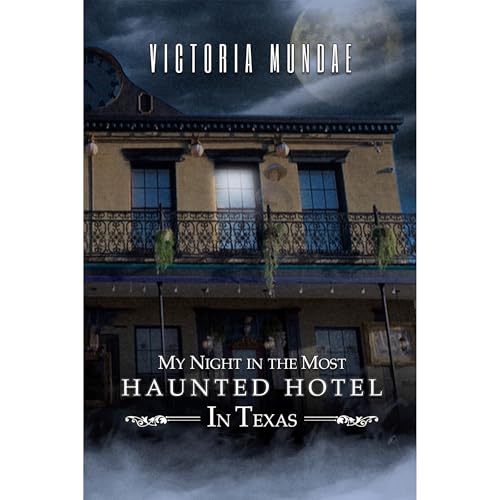 My Night In The Most Haunted Hotel In Texas by Victoria Mundae