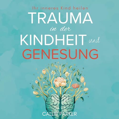 Trauma in der Kindheit und Genesung [Childhood Trauma and Recovery] by Callie Parker