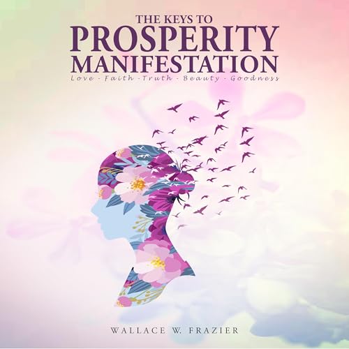 The Keys to Prosperity Manifestation by Wallace W. Frazier