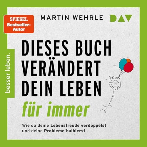 Dieses Buch verändert dein Leben für immer. Wie du deine Lebensfreude verdoppelst und deine Probleme halbierst by Martin Wehrle