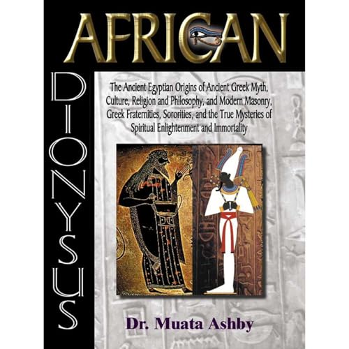 AFRICAN DIONYSUS: FROM EGYPT TO GREECE: The Kamitan Origins of Greek Culture and Religion