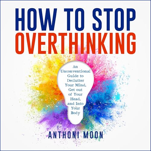 How to Stop Overthinking by Anthoni Moon