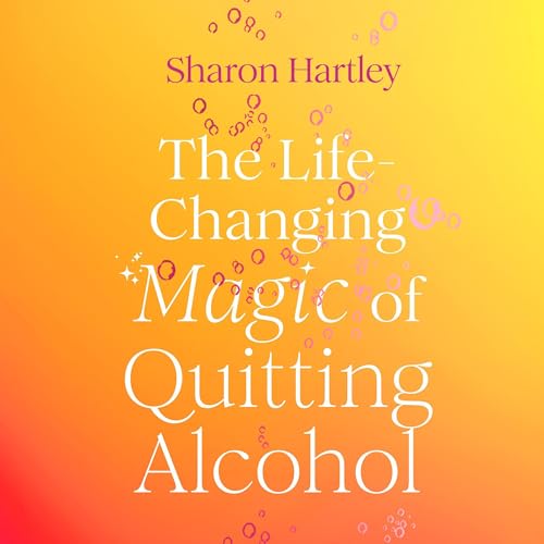The Life-Changing Magic of Quitting Alcohol by Sharon Hartley