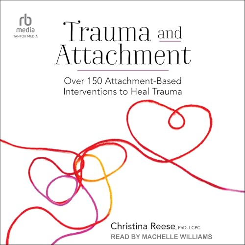 Trauma and Attachment by Christina Reese PhD LCPC