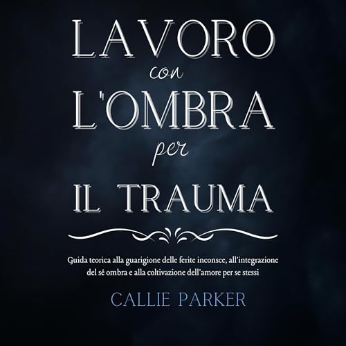 Lavoro con l'ombra per il trauma [Shadow Work for Trauma] by Callie Parker