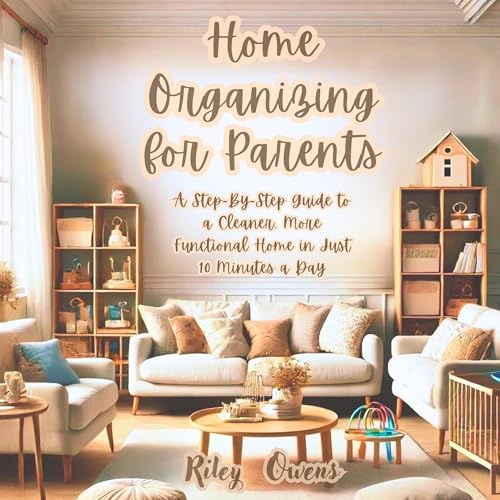 Home Organizing for Parents by Riley Owens