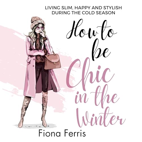 How to Be Chic in the Winter: Living Slim, Happy and Stylish during the Cold Season
