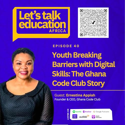 S02E40 EDTECH SERIES// Youth Breaking Barriers with Digital Skills: The Ghana Code Club Story by Unknown