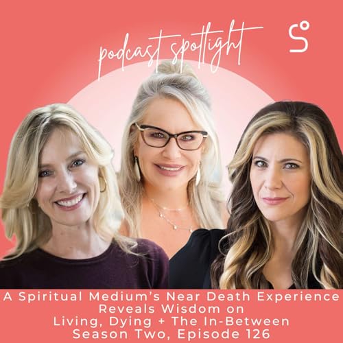 A Spiritual Medium’s Near Death Experience Reveals Wisdom on Living, Dying + The In-Between - Episode 126 by Unknown