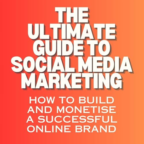 The Ultimate Guide to Social Media Marketing