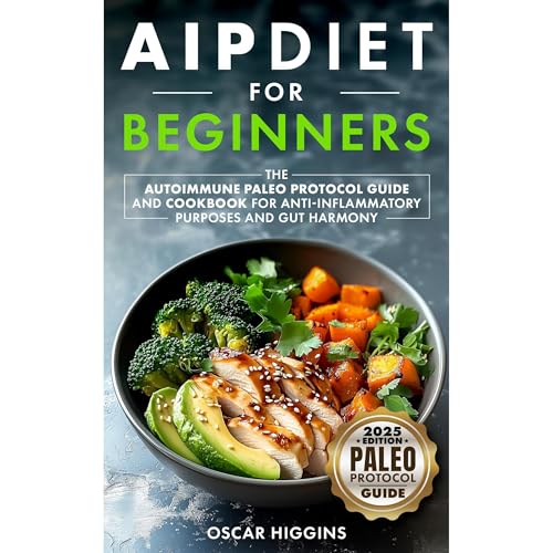 AIP Diet for Beginners: The Autoimmune Paleo Protocol Guide and Cookbook for Anti-Inflammatory Purposes and Gut Harmony