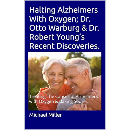 Halting Alzheimers With Oxygen; Dr. Otto Warburg & Dr. Robert Young’s Recent Discoveries.