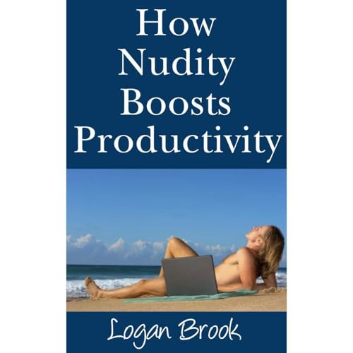 How Nudity Boosts Productivity by Logan Brook