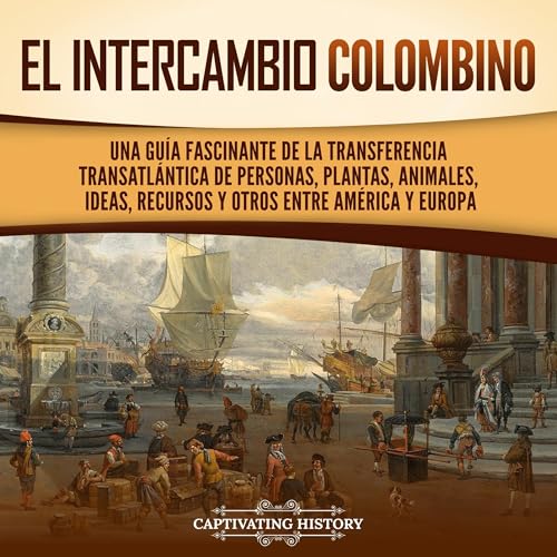 El intercambio colombino [The Columbian Exchange] by Captivating History