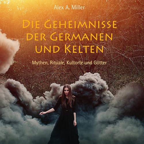 Die Geheimnisse der Germanen und Kelten [The secrets of the Germanic Peoples and Celts] by Alex A. Miller