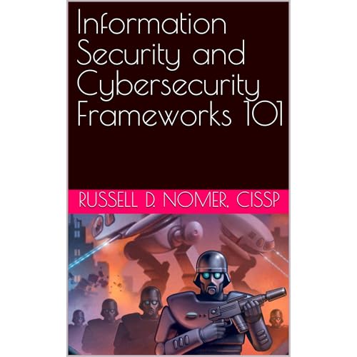 Information Security and Cybersecurity Frameworks 101 by Russell Nomer