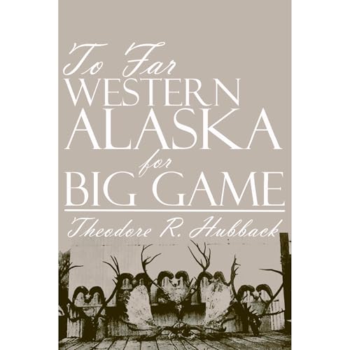 To Far Western Alaska for Big Game by Theodore R. Hubback