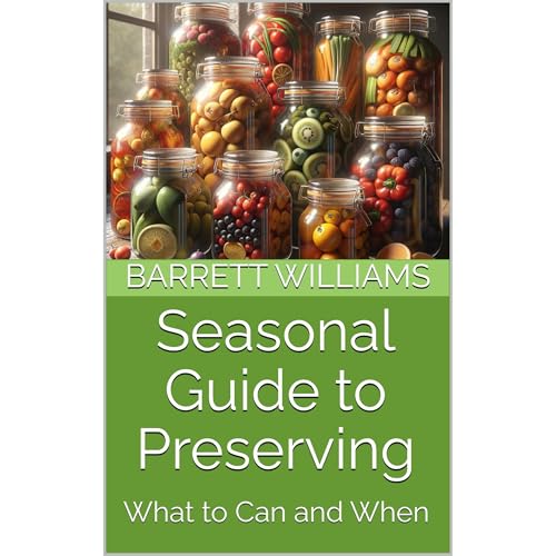Seasonal Guide to Preserving by Barrett Williams