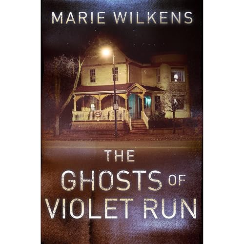 The Ghosts of Violet Run: A Small Town Riveting Haunted House Mystery by Marie Wilkens