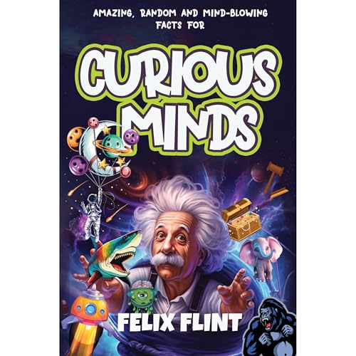 Amazing, Random and Mind-Blowing Facts For Curious Minds by Felix Flint
