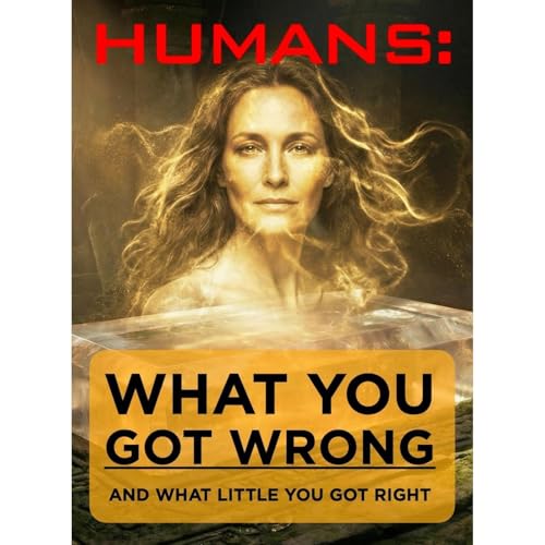 HUMANS: What You Got Wrong by Maya TGITCR
