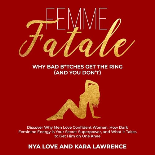 Femme Fatale - Why Bad B*tches Get the Ring (And You Don’t)