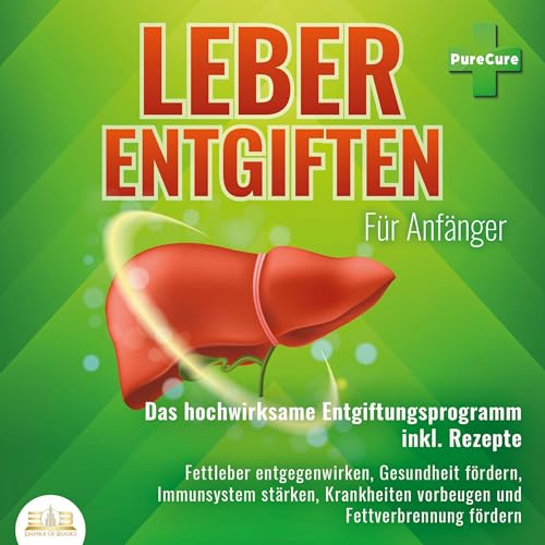 Leber entgiften für Anfänger - Das hochwirksame Entgiftungsprogramm inkl. Rezepte by PureCure