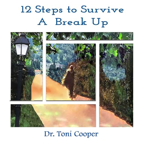 12 Steps to Survive a Break Up by Dr. Toni Cooper