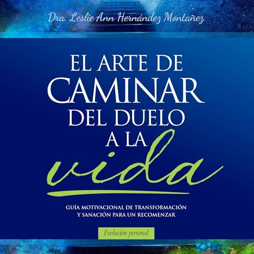 El arte de caminar del duelo a la vida [The Art of Walking from Grief to Life]