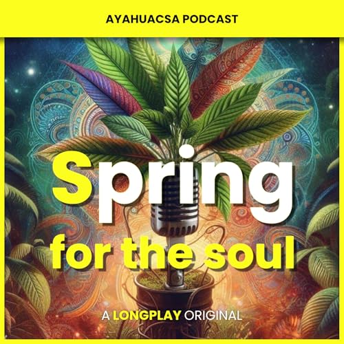 Ayahuasca podcast: Spring for the soul by LONGPLAY Studio / Bert Spitzberg
