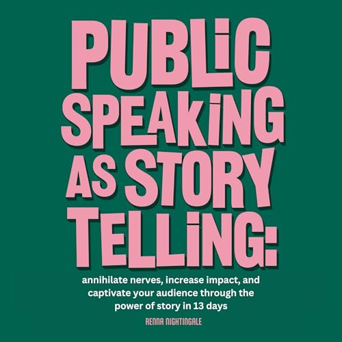 Public Speaking as Storytelling by Renna Nightingale