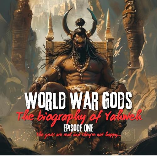 World War Gods: The Biography of Yahweh, Episode One: The Gods Are Not Happy