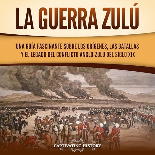La guerra zulú [The Zulu War] by Captivating History
