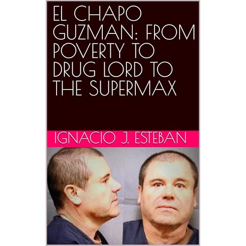 EL CHAPO GUZMAN: FROM POVERTY TO DRUG LORD TO THE SUPERMAX
