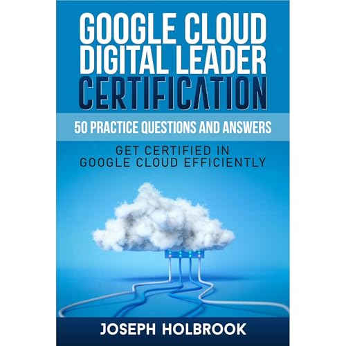 Google Cloud Digital Leader Certification - 50 Practice Questions and Answers