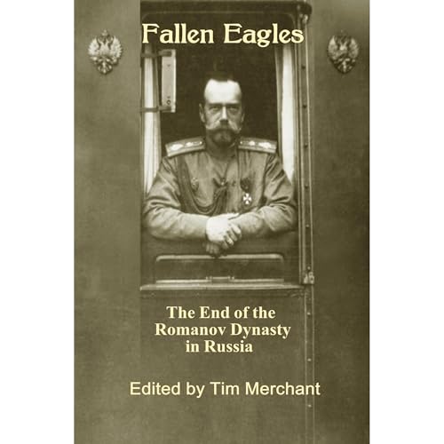 Fallen Eagles: The End of the Romanov Dynasty in Russia