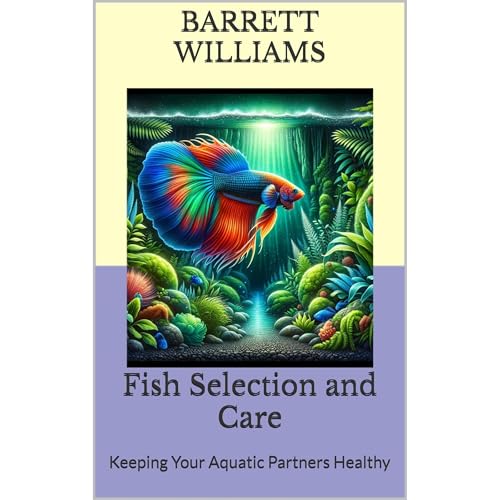 Fish Selection and Care by Barrett Williams