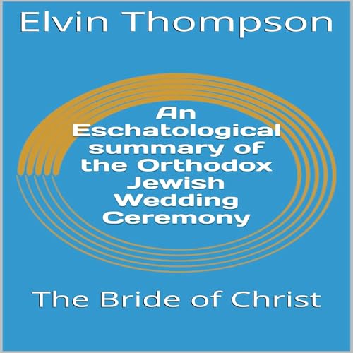 An Eschatological Summary of the Orthodox Jewish Wedding Ceremony