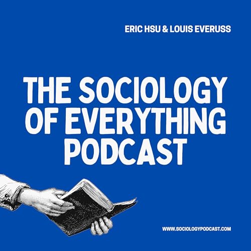 The Sociology of Everything Podcast by Eric Hsu & Louis Everuss (Lou & the Hsu)