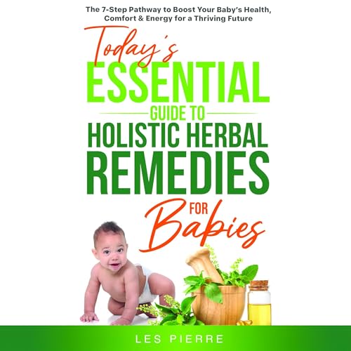 Today’s Essential Guide to Holistic Herbal Remedies for Babies by Les Pierre
