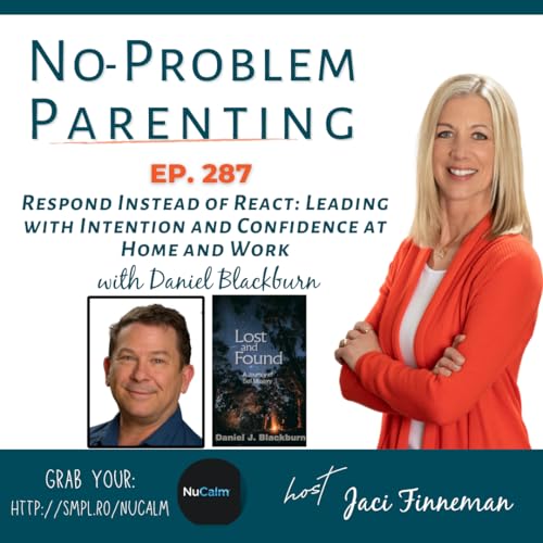 Respond Instead of React: Leading with Intention and Confidence at Home and Work with Daniel Blackburn EP 287