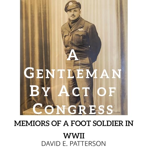 A Gentleman by Act of Congress: Memoirs of a Foot Soldier in WWII