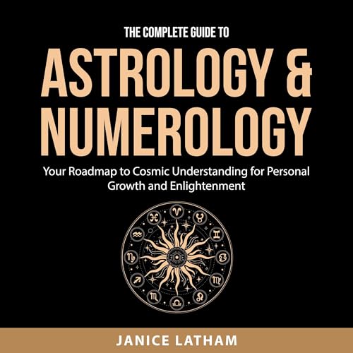 The Complete Guide to Astrology and Numerology by Janice Latham